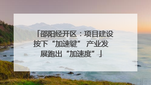 邵阳经开区：项目建设按下“加速键” 产业发展跑出“加速度”