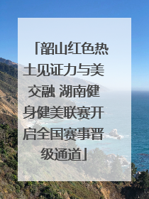 韶山红色热土见证力与美交融 湖南健身健美联赛开启全国赛事晋级通道