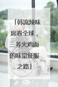 韩流辣味席卷全球，三养火鸡面的味觉征服之路