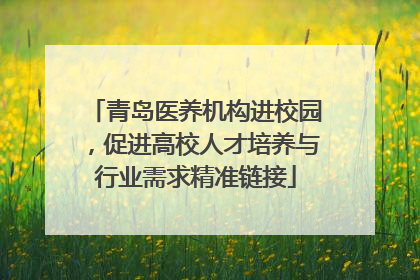 青岛医养机构进校园，促进高校人才培养与行业需求精准链接