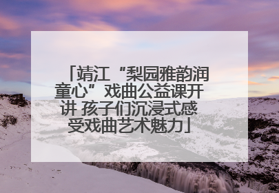靖江“梨园雅韵润童心”戏曲公益课开讲 孩子们沉浸式感受戏曲艺术魅力