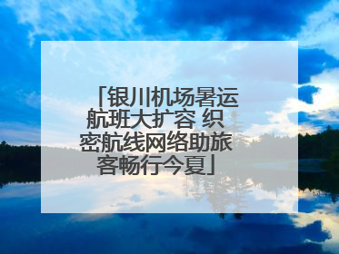 银川机场暑运航班大扩容 织密航线网络助旅客畅行今夏