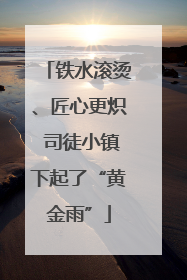 铁水滚烫、匠心更炽 司徒小镇下起了“黄金雨”
