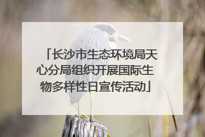 长沙市生态环境局天心分局组织开展国际生物多样性日宣传活动