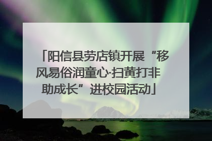 阳信县劳店镇开展“移风易俗润童心·扫黄打非助成长”进校园活动