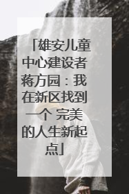 雄安儿童中心建设者蒋方园：我在新区找到一个 完美的人生新起点