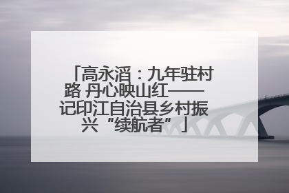高永滔：九年驻村路 丹心映山红——记印江自治县乡村振兴“续航者”