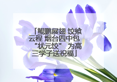 鲲鹏展翅 饺飨云程 烟台四中包“状元饺” 为高三学子送祝福