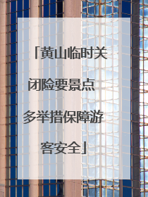 黄山临时关闭险要景点 多举措保障游客安全