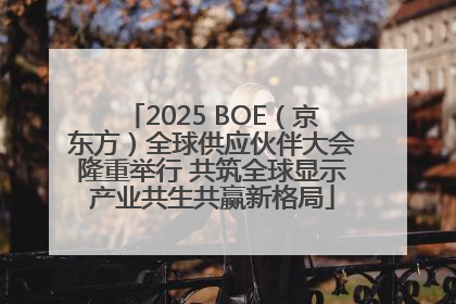 2025 BOE（京东方）全球供应伙伴大会隆重举行 共筑全球显示产业共生共赢新格局