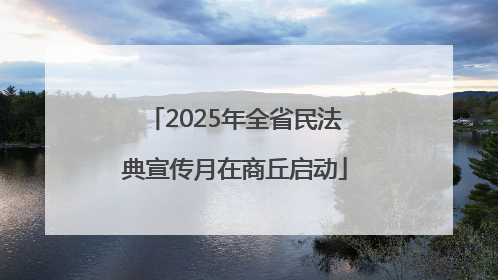 2025年全省民法典宣传月在商丘启动
