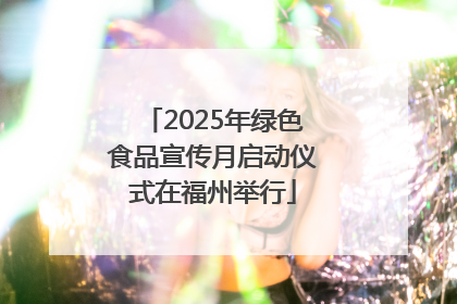 2025年绿色食品宣传月启动仪式在福州举行