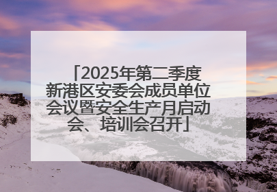 2025年第二季度新港区安委会成员单位会议暨安全生产月启动会、培训会召开