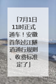 7月1日11时正式通车！安徽首条过江隧道通行规则、收费标准定了