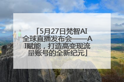 5月27日梵智AI全球直播发布会——AI赋能，打造高变现流量账号的全新纪元