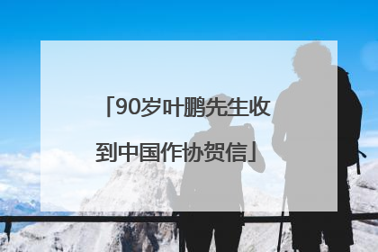 90岁叶鹏先生收到中国作协贺信