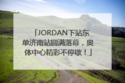 JORDAN下站东单济南站圆满落幕，奥体中心精彩不停歇！